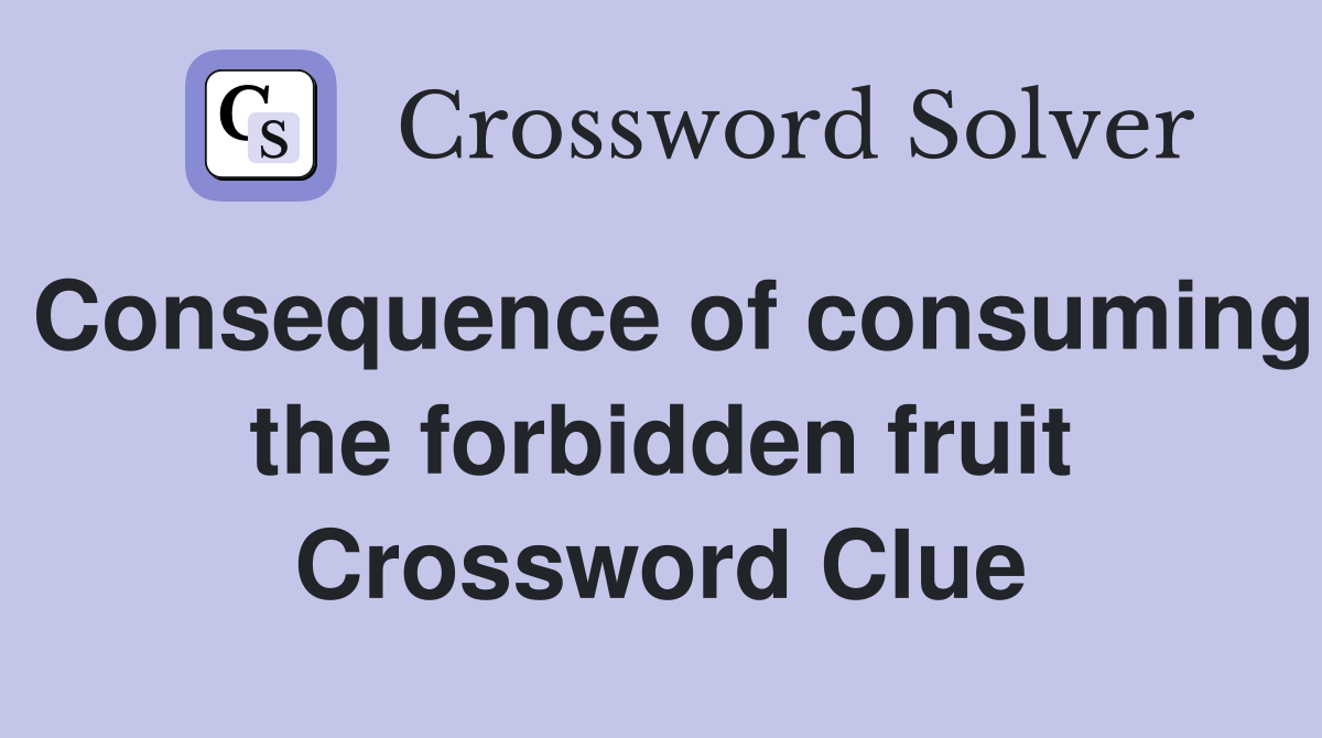Consequence of consuming the forbidden fruit Crossword Clue