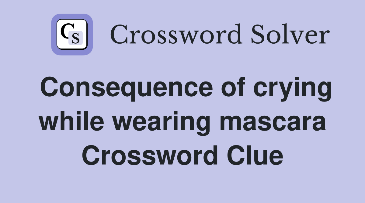 Consequence of crying while wearing mascara Crossword Clue