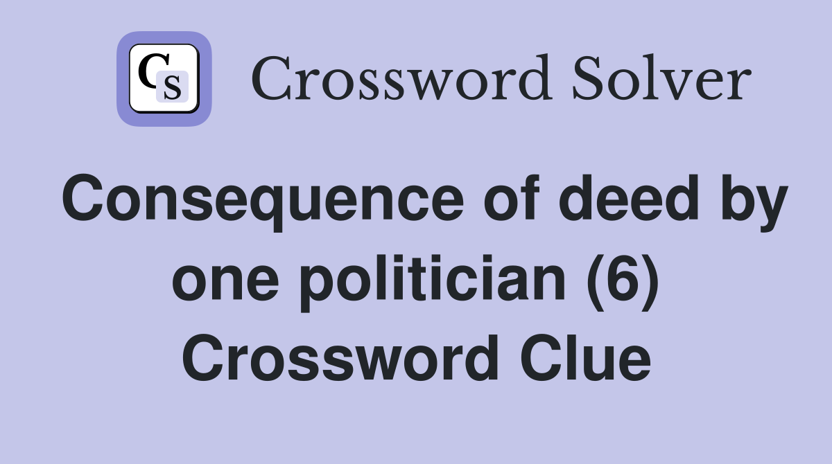 Consequence of deed by one politician (6) Crossword Clue