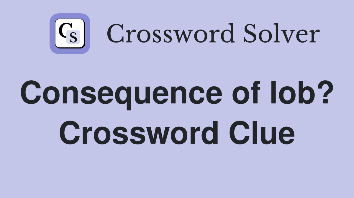 Consequence of lob?  Crossword Clue