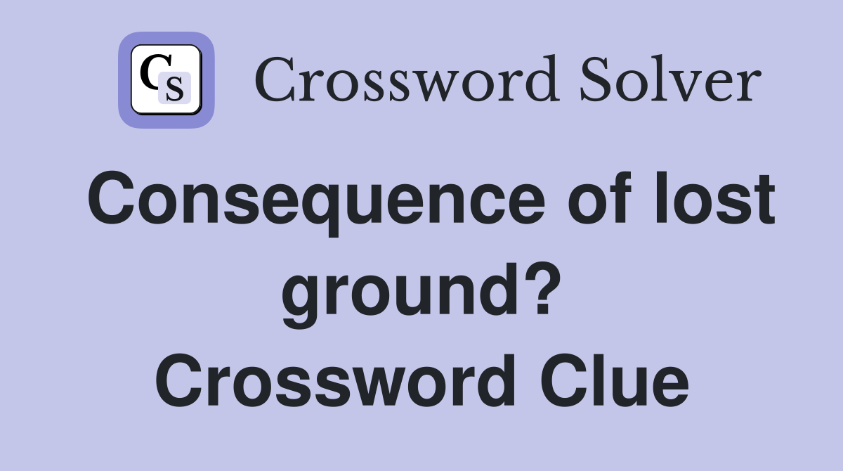 Consequence of lost ground? Crossword Clue