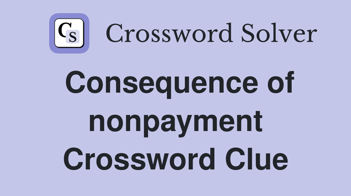 Consequence of nonpayment Crossword Clue