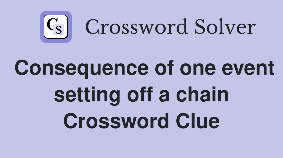 Consequence of one event setting off a chain Crossword Clue