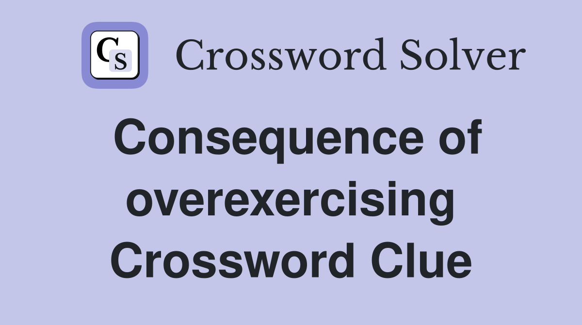Consequence of overexercising Crossword Clue
