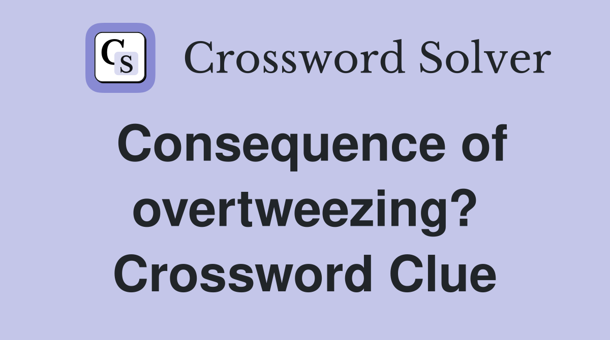 Consequence of overtweezing? Crossword Clue