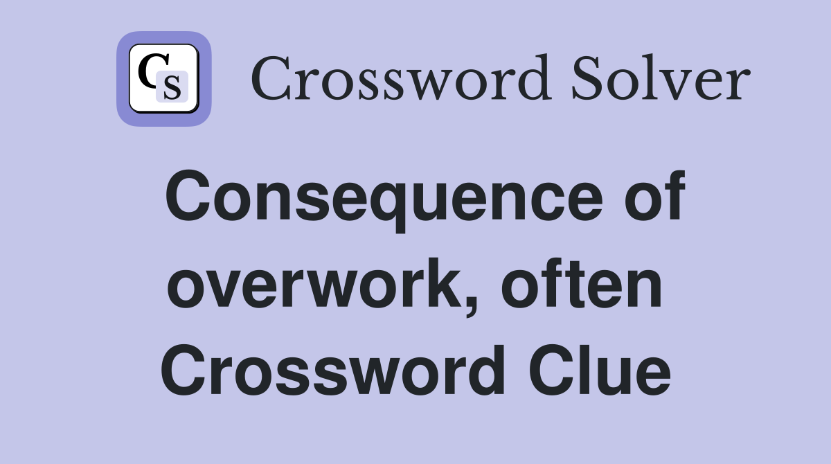 Consequence of overwork, often Crossword Clue