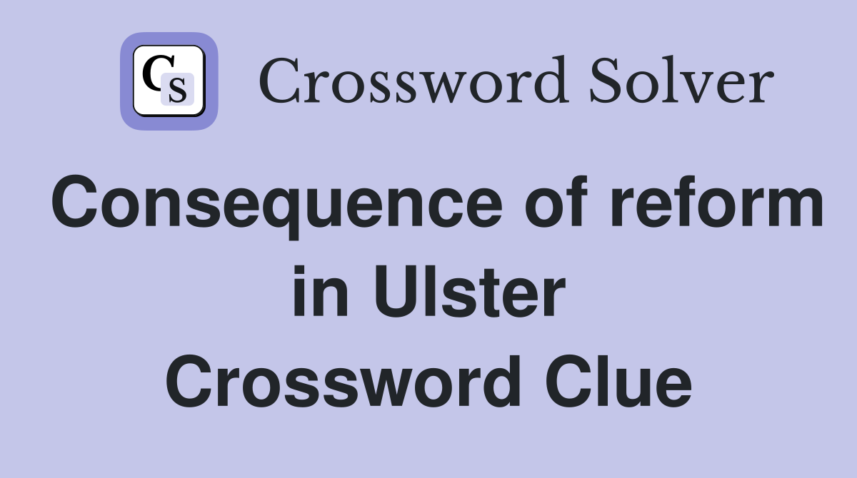 Consequence of reform in Ulster Crossword Clue