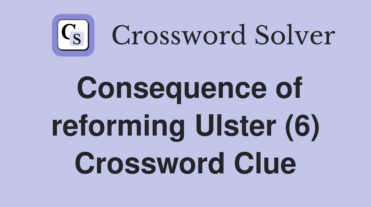 Consequence of reforming Ulster (6) Crossword Clue