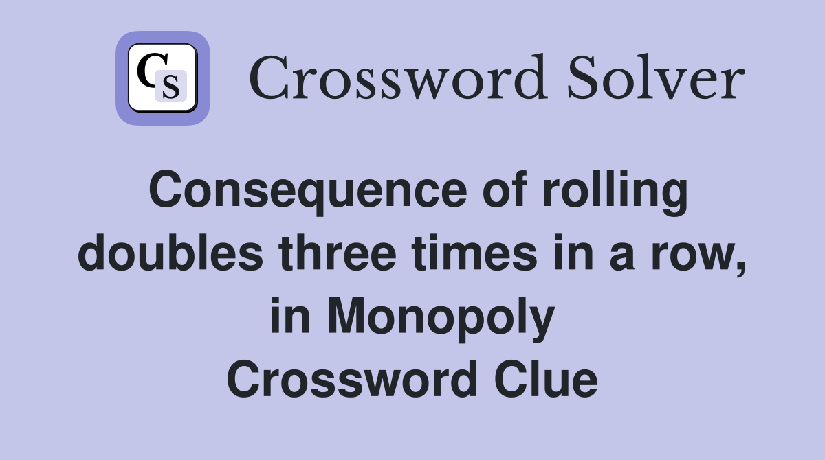 Consequence of rolling doubles three times in a row, in Monopoly Crossword Clue