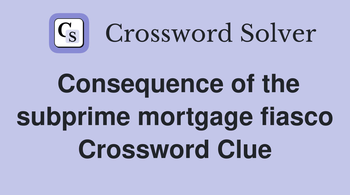 Consequence of the subprime mortgage fiasco Crossword Clue