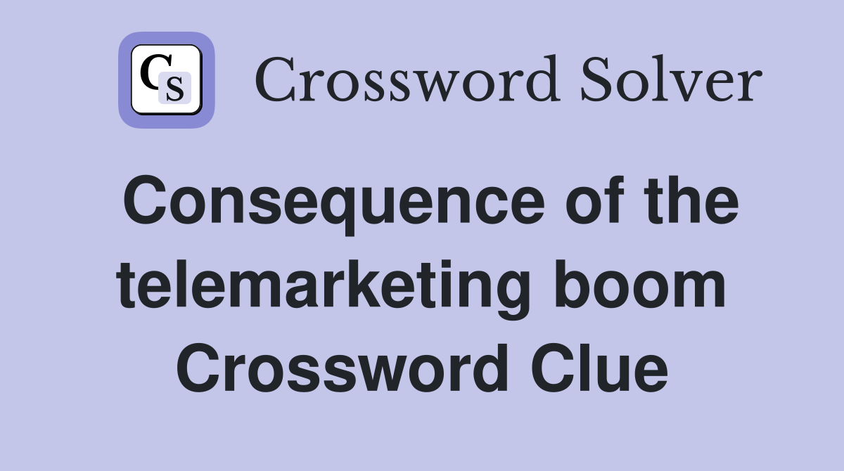 Consequence of the telemarketing boom Crossword Clue