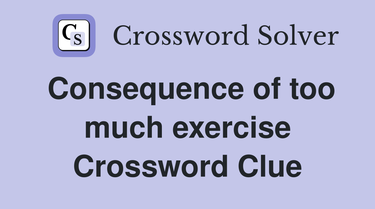Consequence of too much exercise Crossword Clue