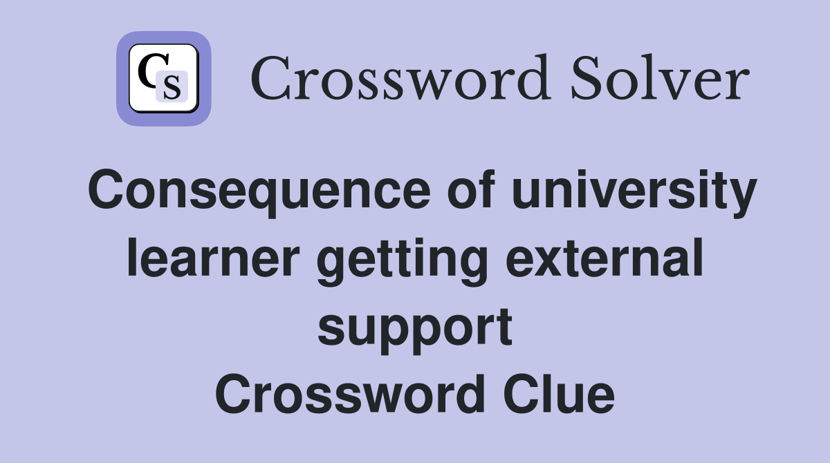 Consequence of university learner getting external support Crossword Clue