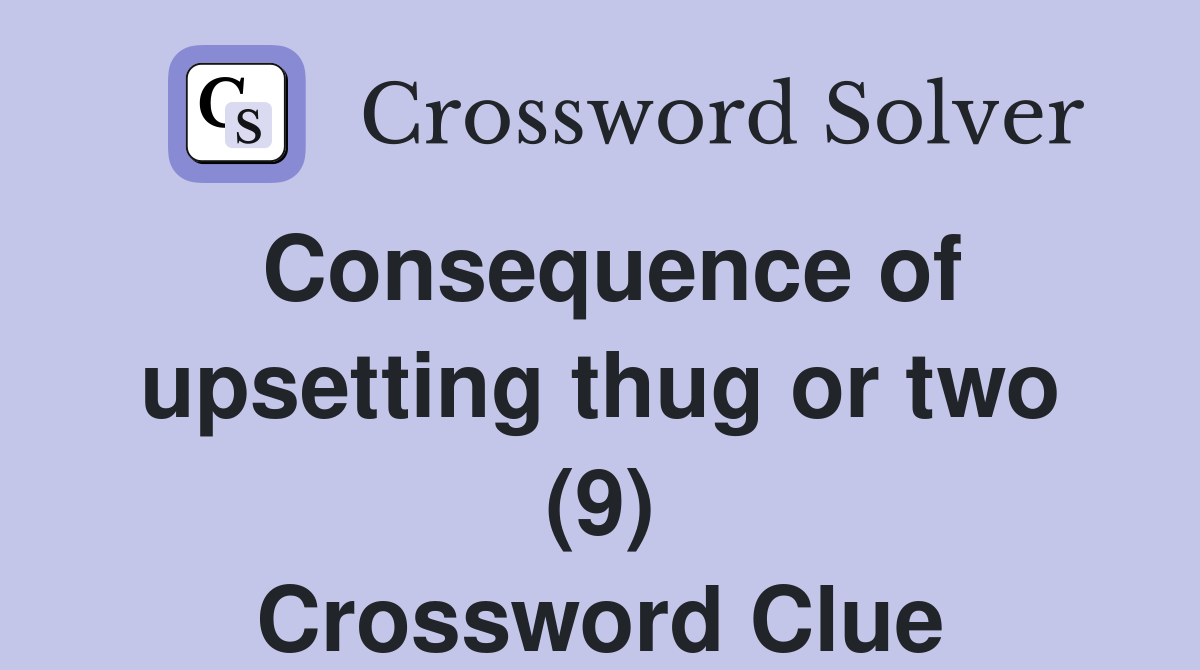 Consequence of upsetting thug or two (9) Crossword Clue