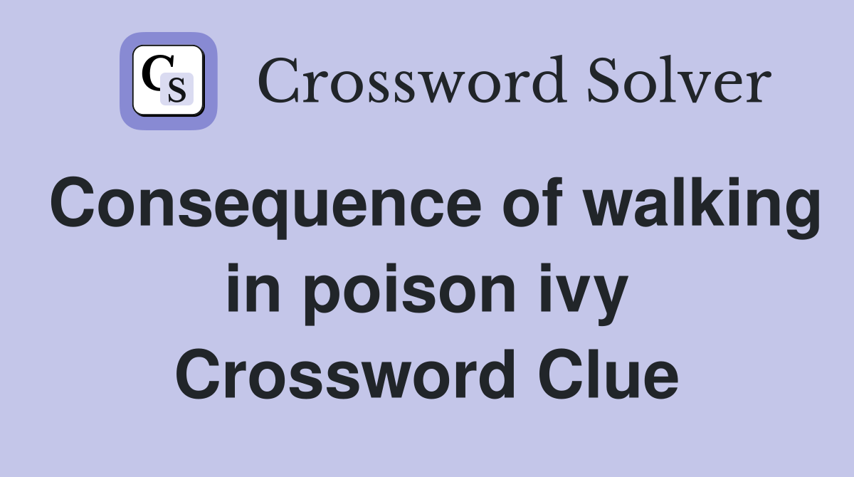 Consequence of walking in poison ivy Crossword Clue