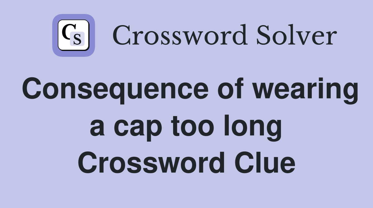 Consequence of wearing a cap too long Crossword Clue