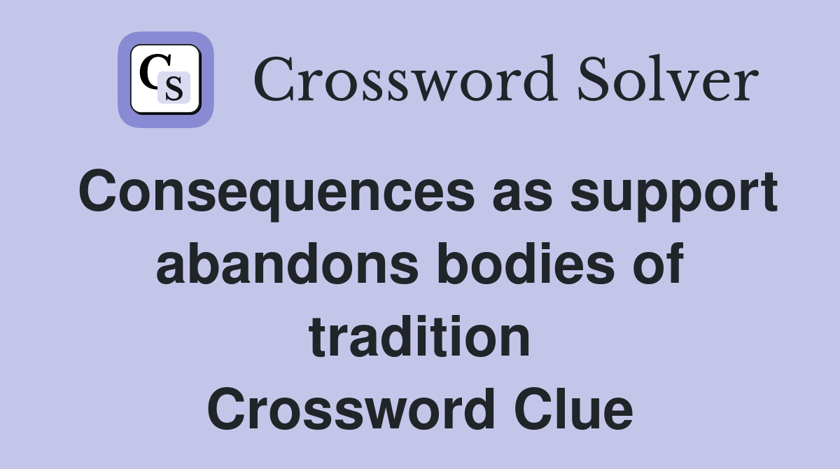 Consequences as support abandons bodies of tradition Crossword Clue