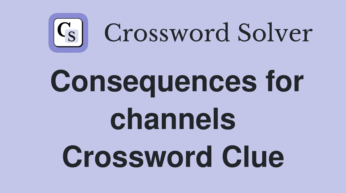 Consequences for channels Crossword Clue