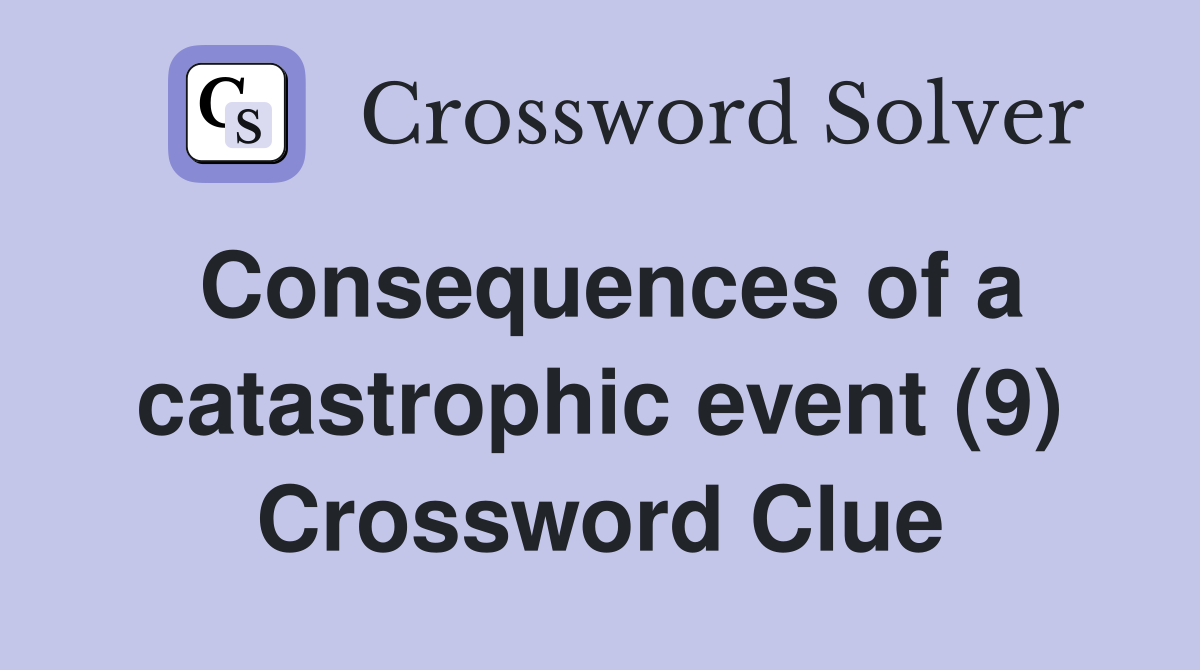 Consequences of a catastrophic event (9) Crossword Clue