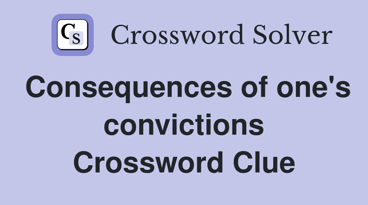 Consequences of one's convictions Crossword Clue