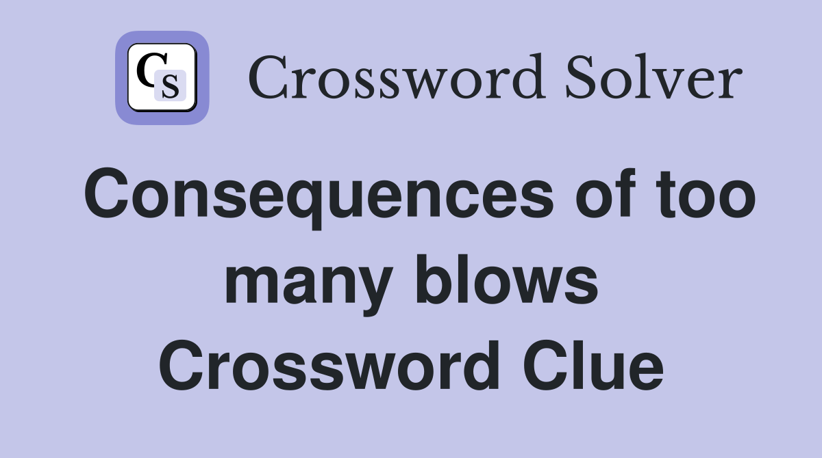 Consequences of too many blows Crossword Clue