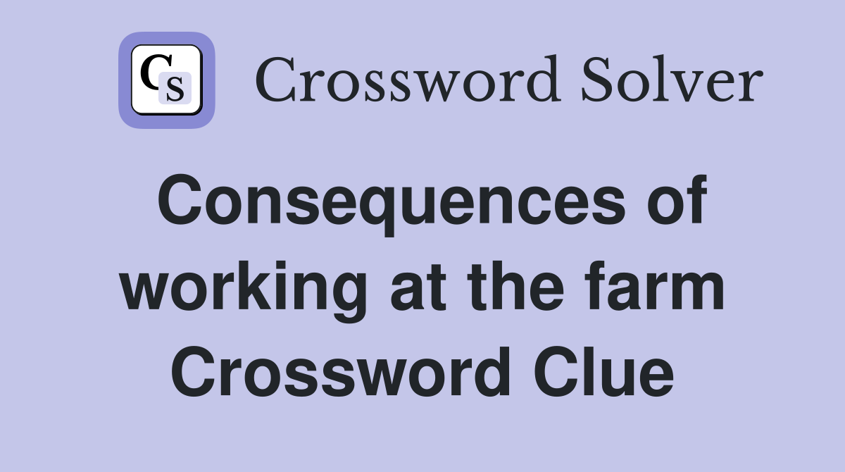 Consequences of working at the farm Crossword Clue