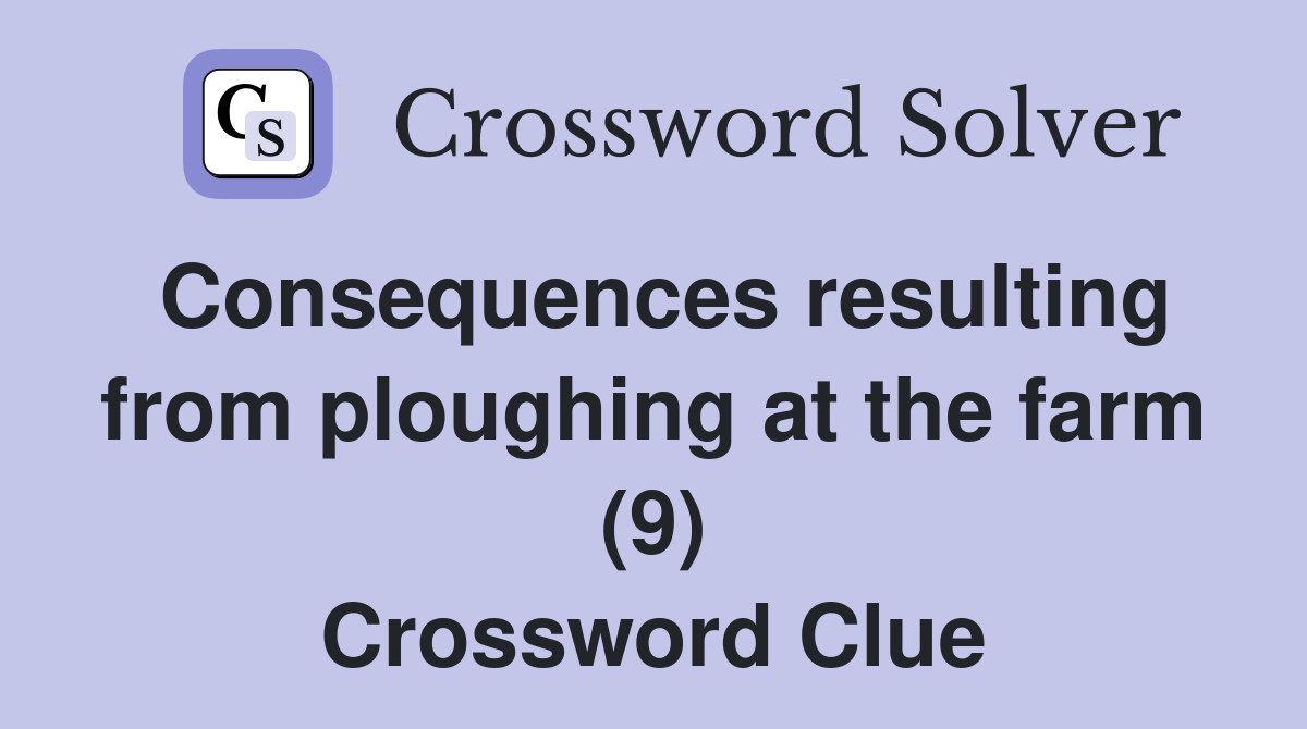 Consequences resulting from ploughing at the farm (9) Crossword Clue