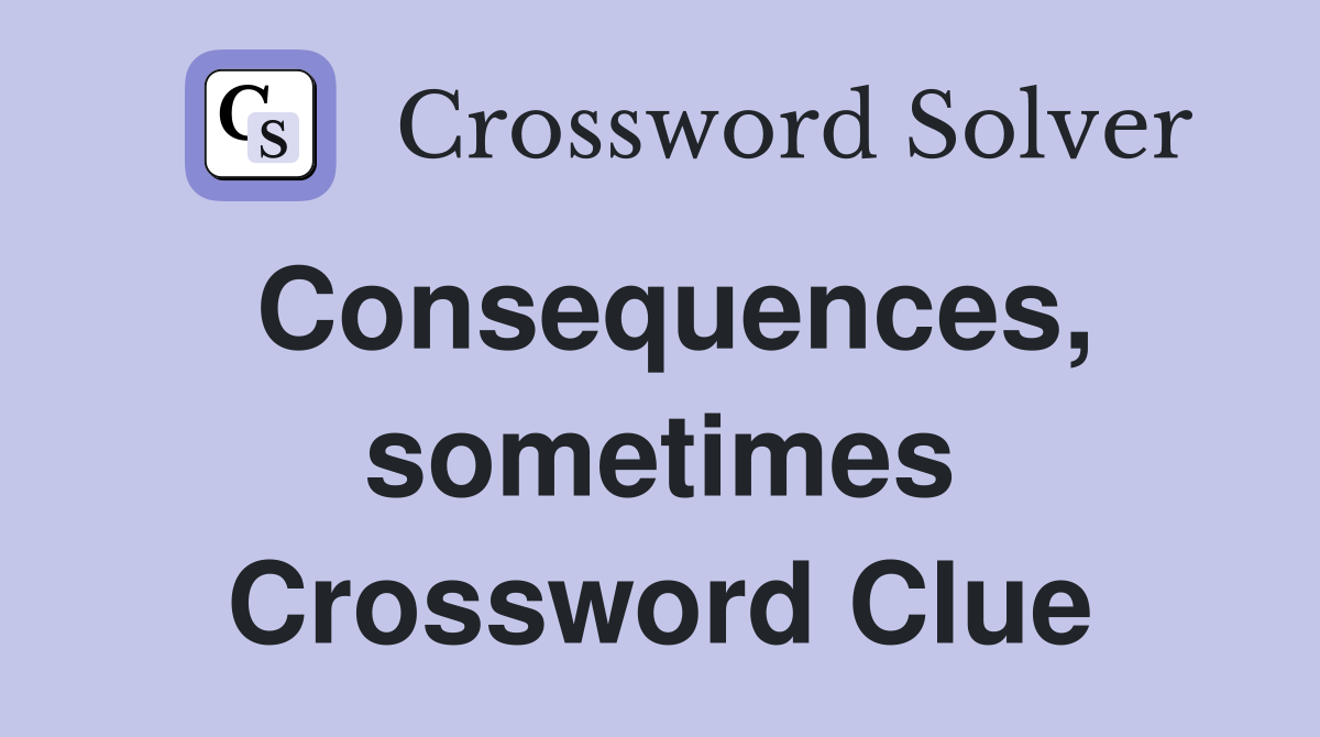 Consequences, sometimes Crossword Clue