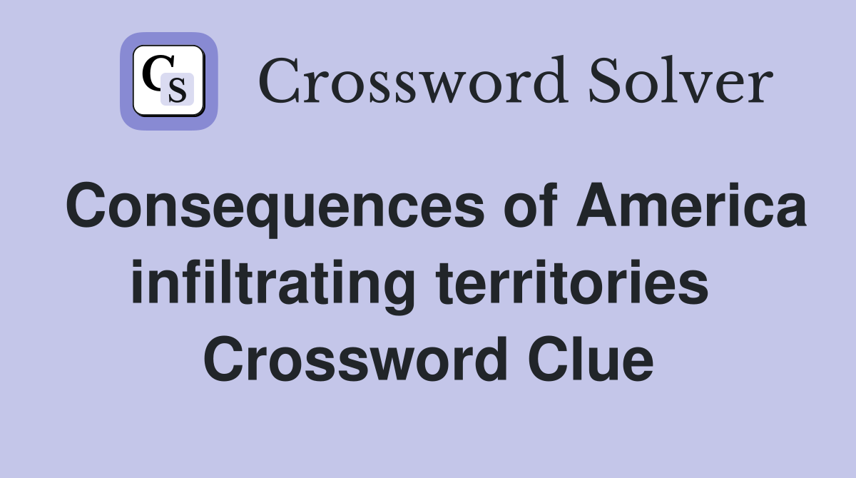 Consequences of America infiltrating territories  Crossword Clue