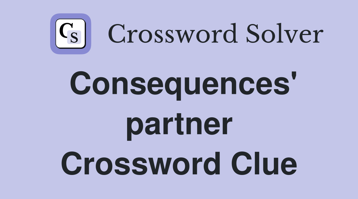 Consequences' partner Crossword Clue
