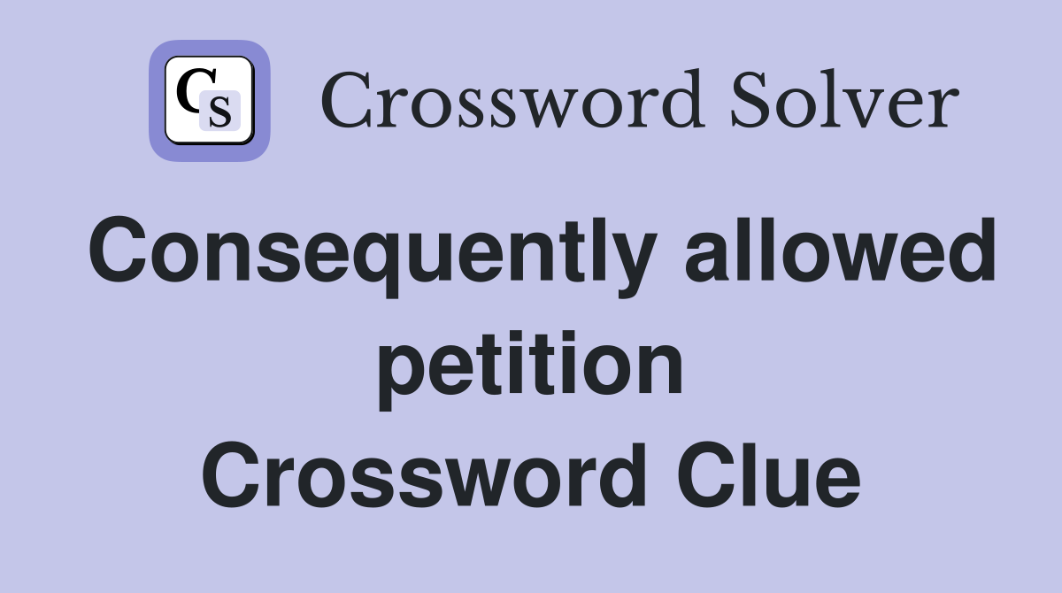 Consequently allowed petition Crossword Clue