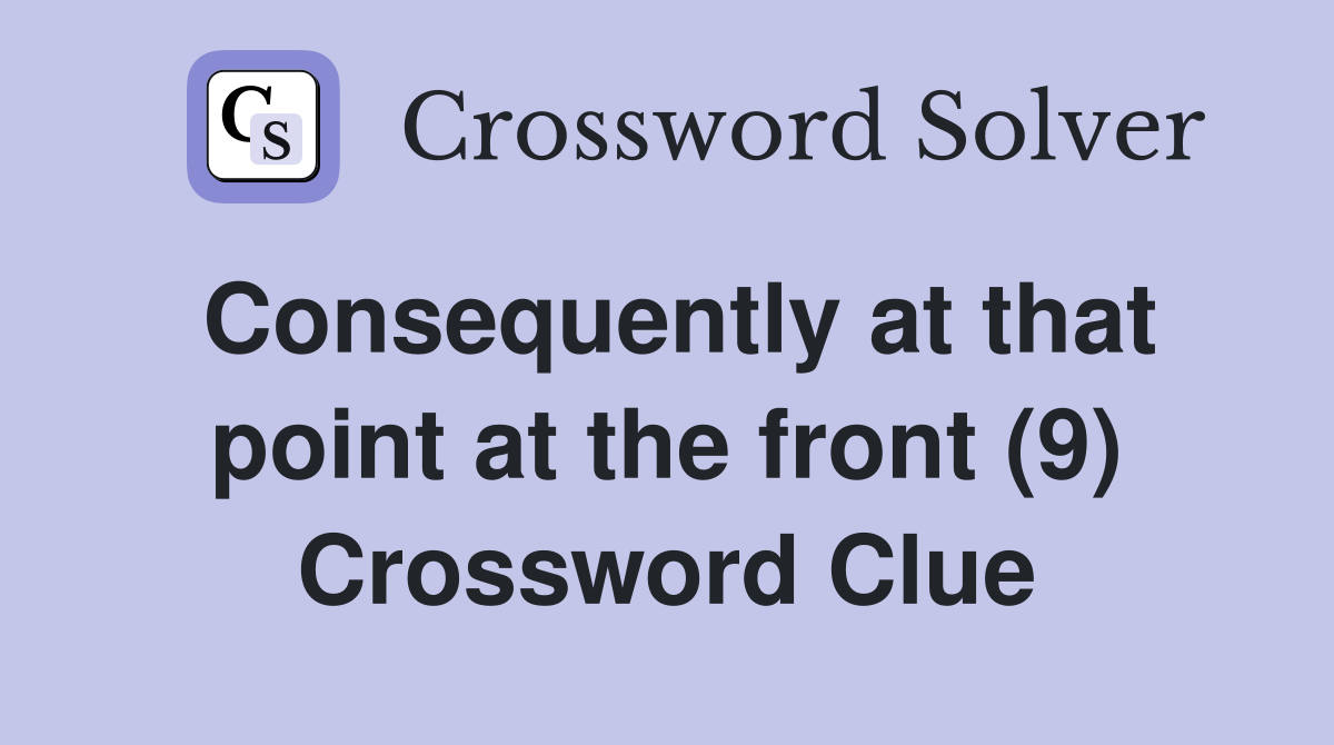Consequently at that point at the front (9) Crossword Clue
