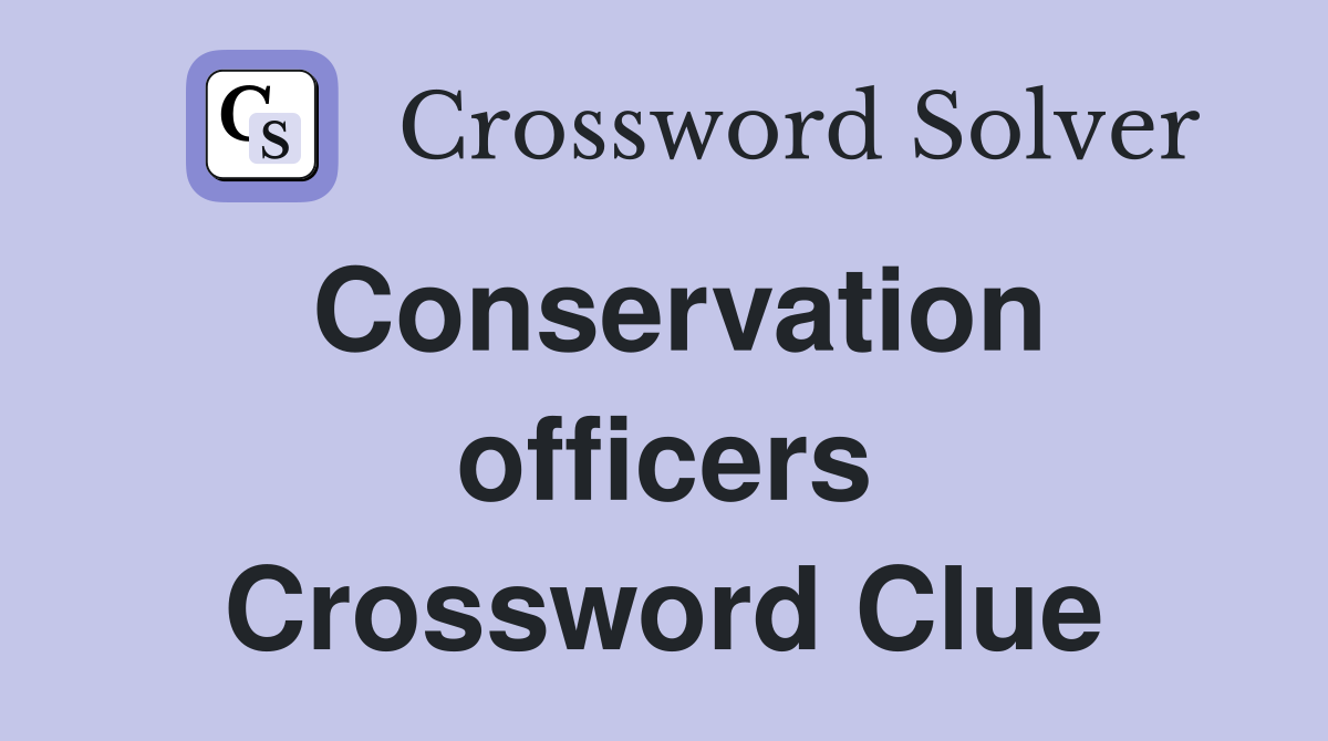 Conservation officers Crossword Clue