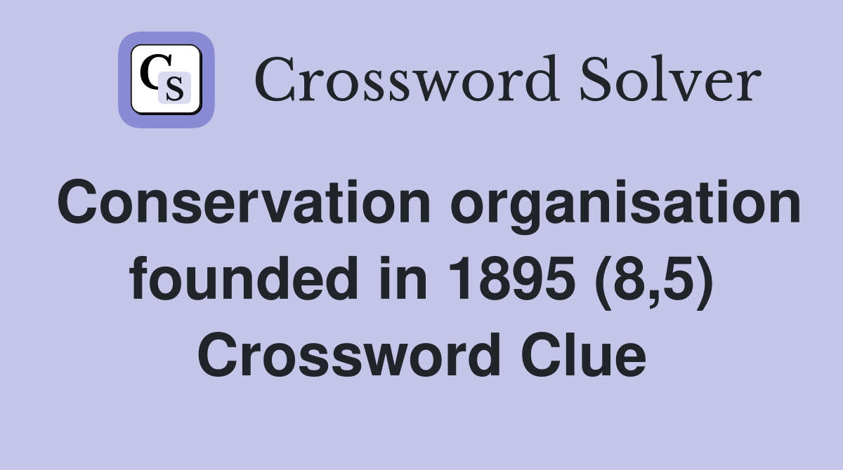 Conservation organisation founded in 1895 (8,5) Crossword Clue