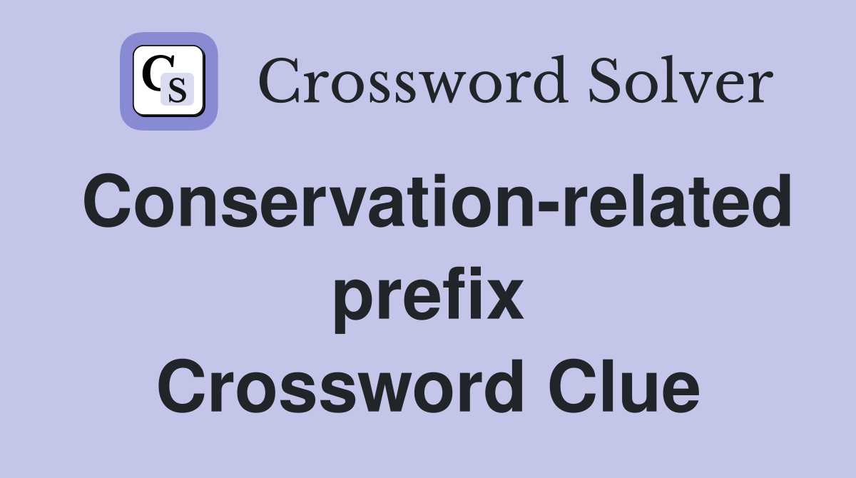 Conservation-related prefix Crossword Clue
