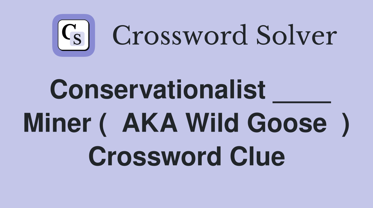 Conservationalist ____ Miner (  AKA Wild Goose  ) Crossword Clue