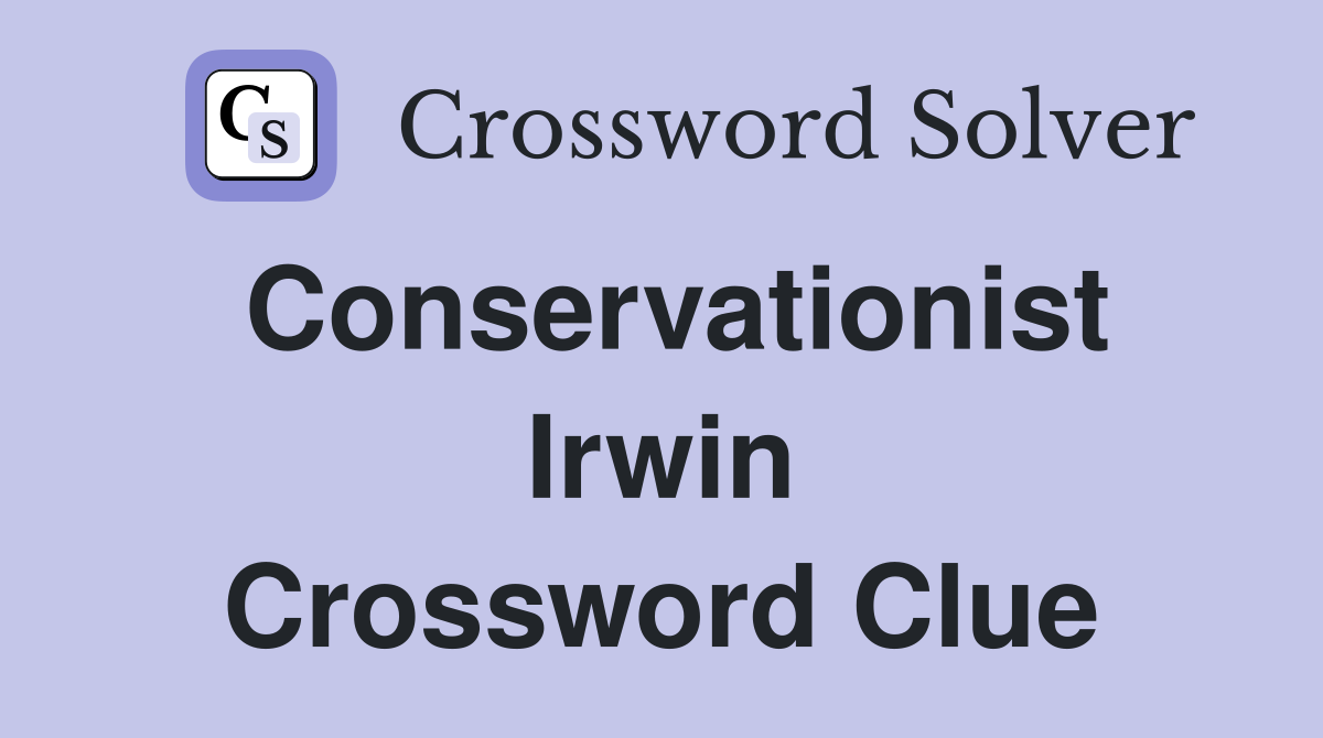 Conservationist Irwin Crossword Clue