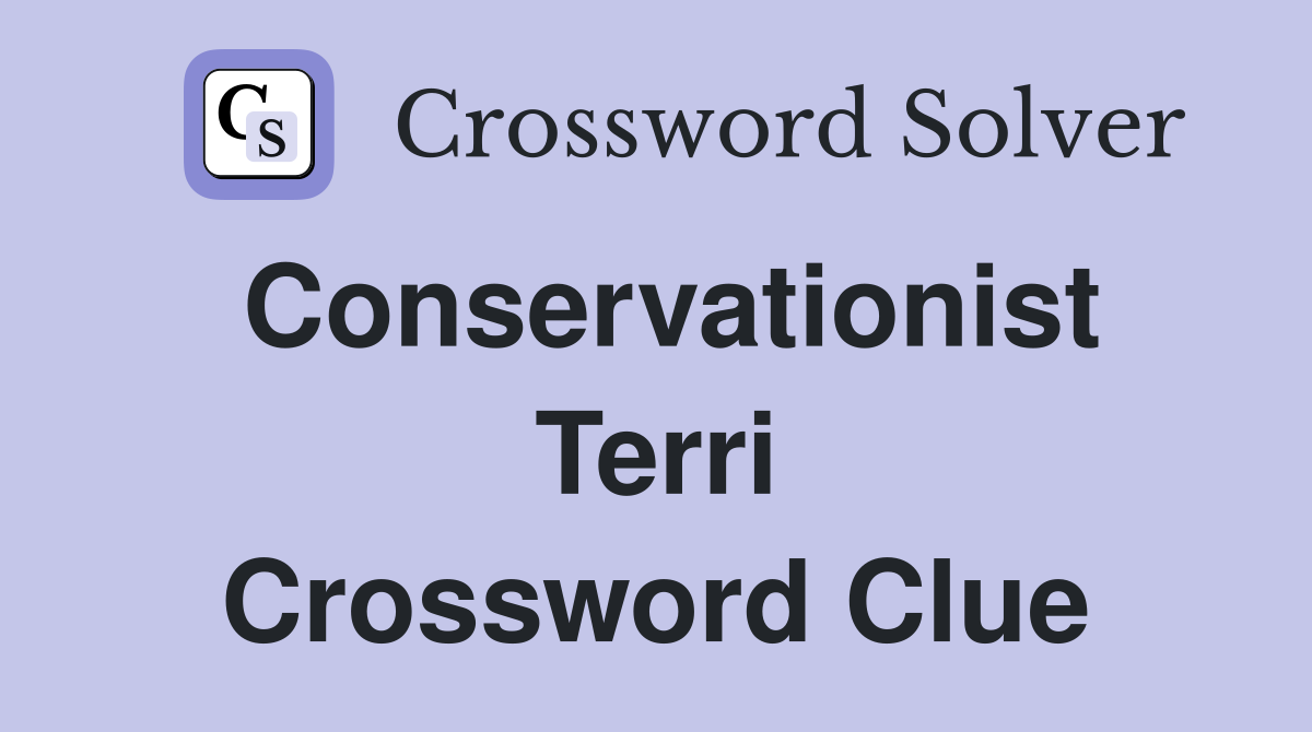 Conservationist Terri Crossword Clue