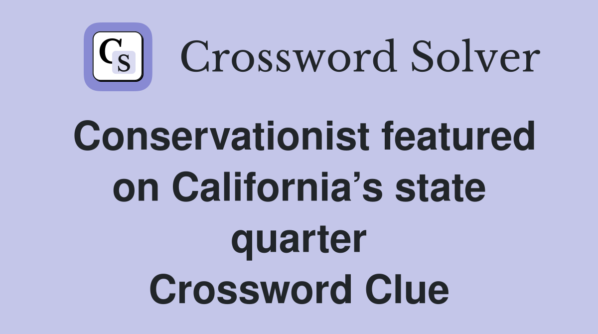 Conservationist featured on California’s state quarter Crossword Clue