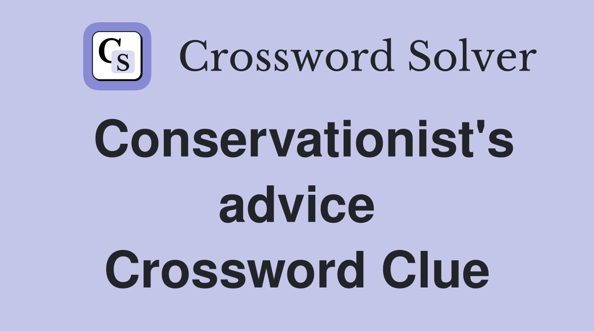 Conservationist's advice Crossword Clue