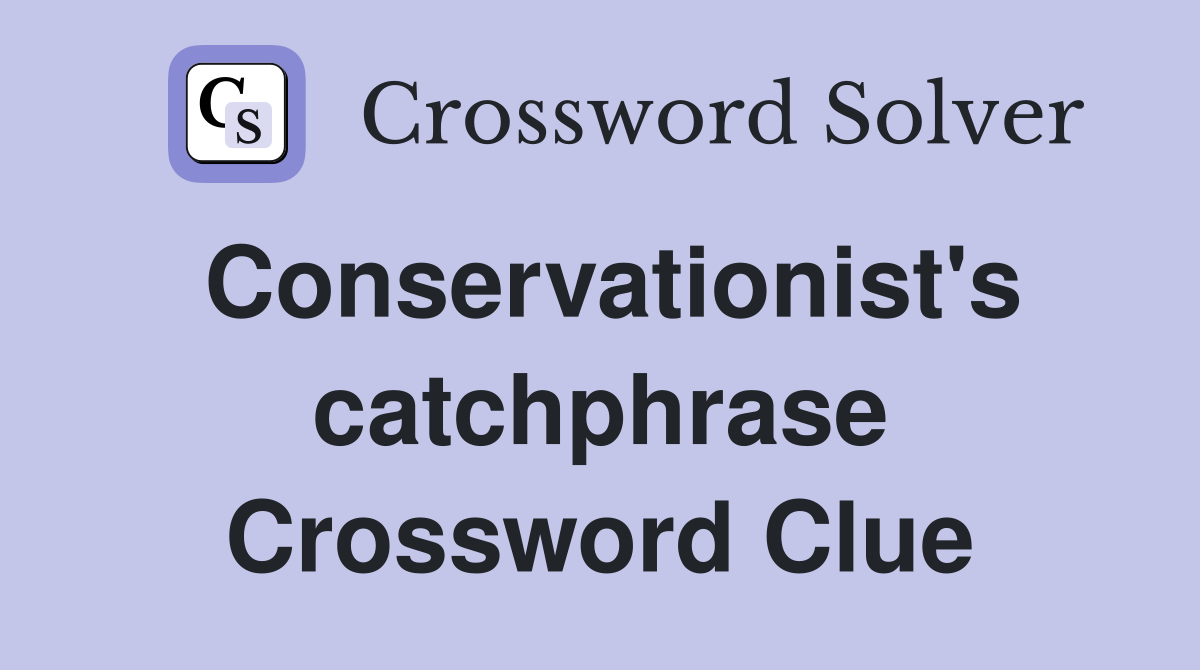 Conservationist's catchphrase Crossword Clue