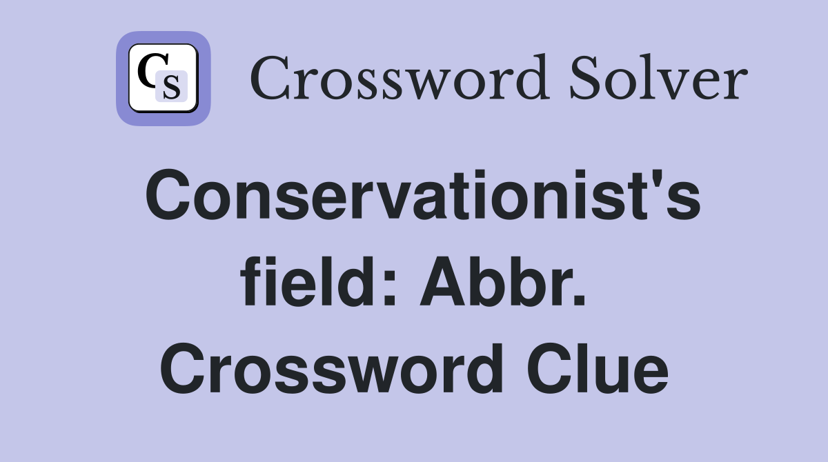 Conservationist's field: Abbr. Crossword Clue