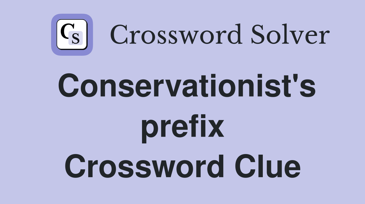 Conservationist's prefix Crossword Clue