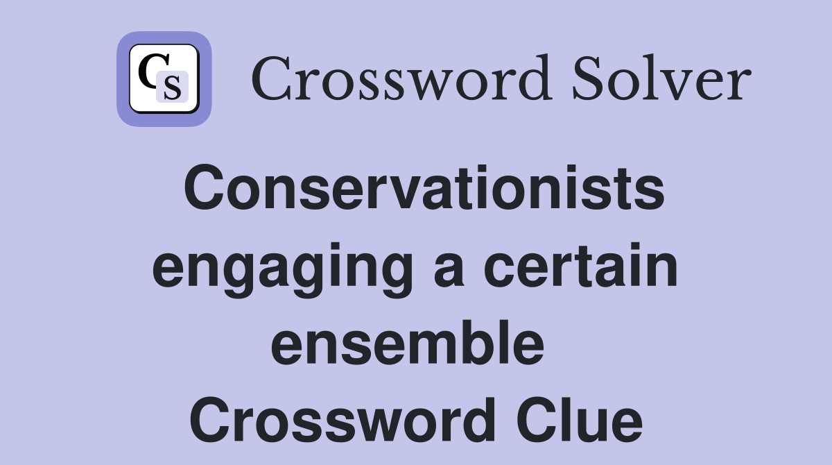 Conservationists engaging a certain ensemble  Crossword Clue