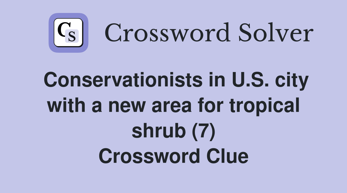 Conservationists in U.S. city with a new area for tropical shrub (7) Crossword Clue