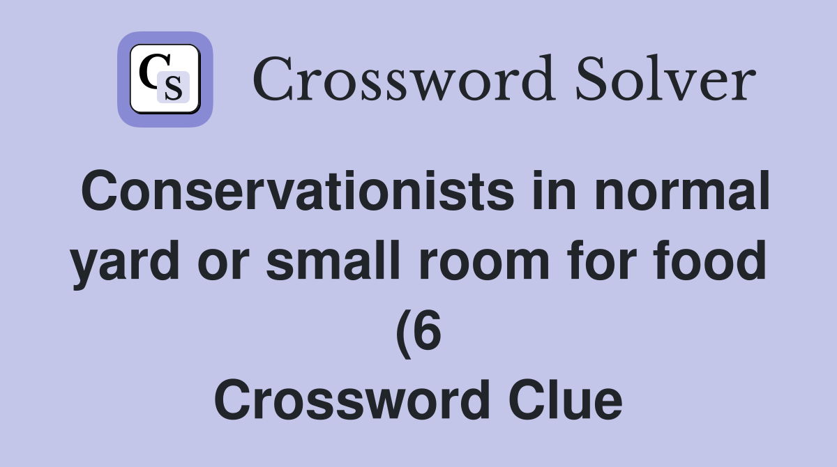 Conservationists in normal yard or small room for food (6) Crossword Conservationists in normal yard or small room for food (6) Crossword