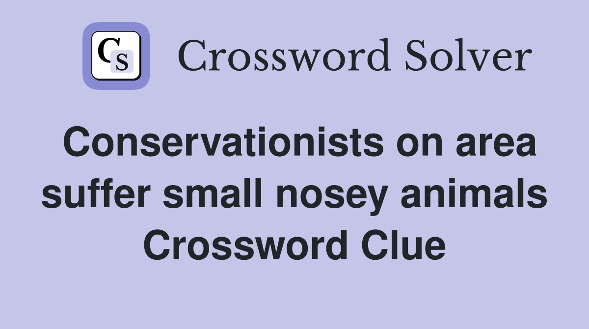 Conservationists on area suffer small nosey animals Crossword Clue