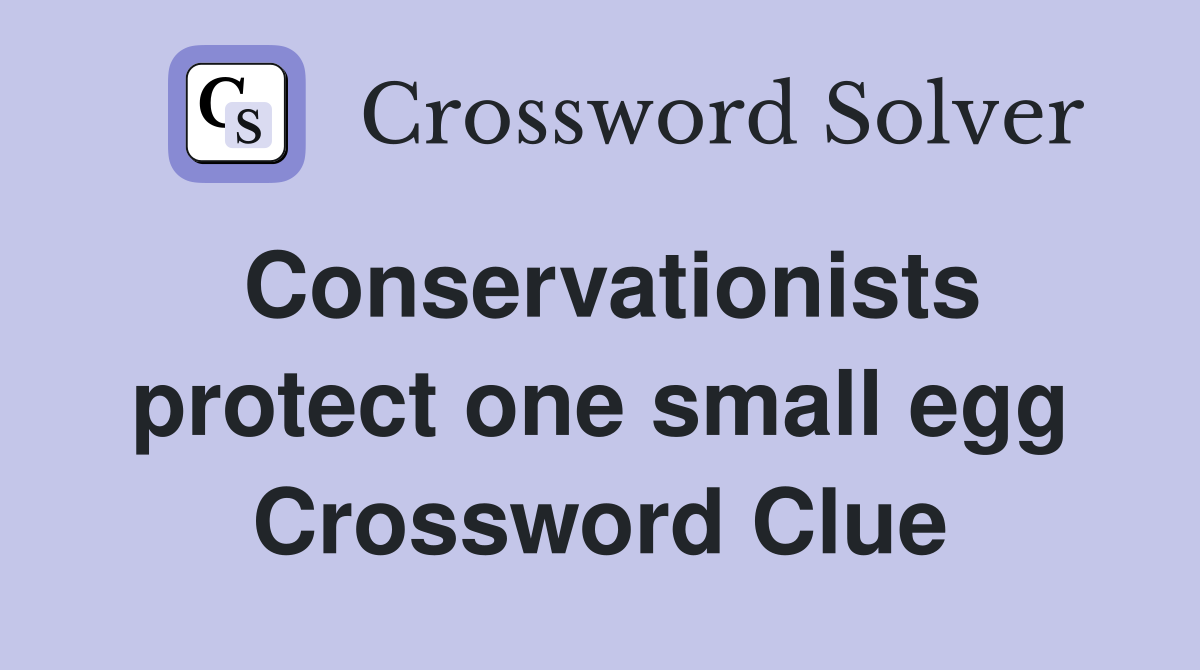 Conservationists protect one small egg Crossword Clue