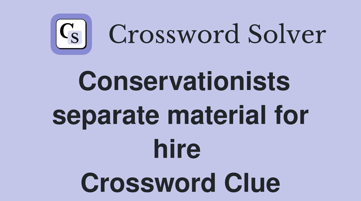 Conservationists separate material for hire  Crossword Clue