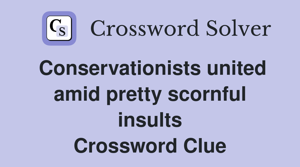 Conservationists united amid pretty scornful insults Crossword Clue
